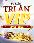 [27/01 - 16/02] TRI ÂN VIP